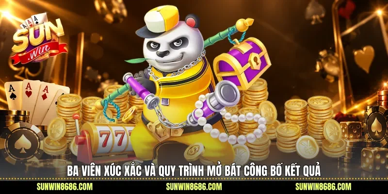Ba viên xúc xắc và quy trình mở bát công bố kết quả