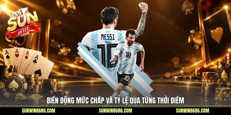 Biến động mức chấp và tỷ lệ qua từng thời điểm