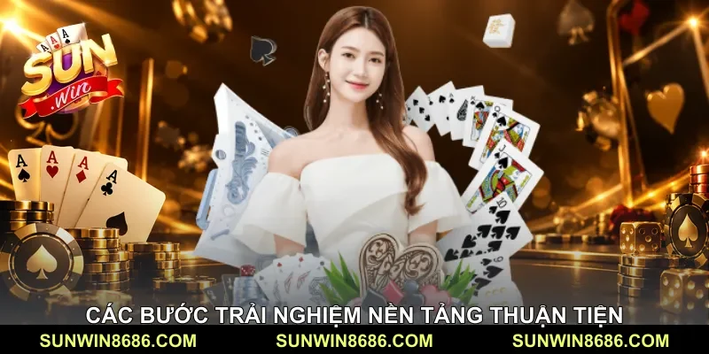 Các bước trải nghiệm nền tảng thuận tiện