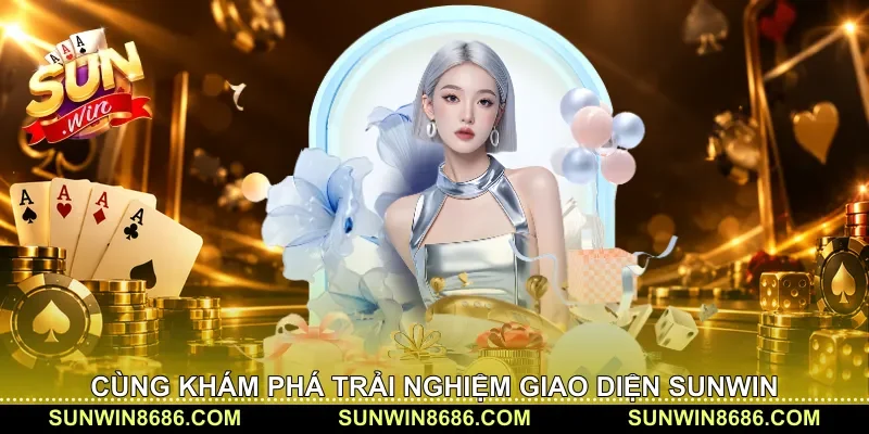 Cùng khám phá trải nghiệm giao diện Sunwin 