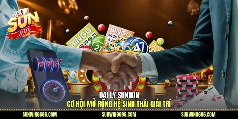 Đại Lý Sunwin| Cơ Hội Mở Rộng Hệ Sinh Thái Giải Trí