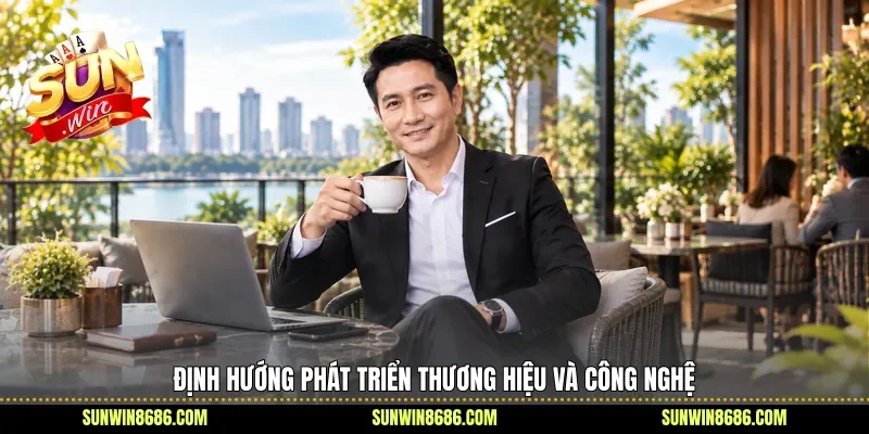 Định hướng phát triển thương hiệu và công nghệ