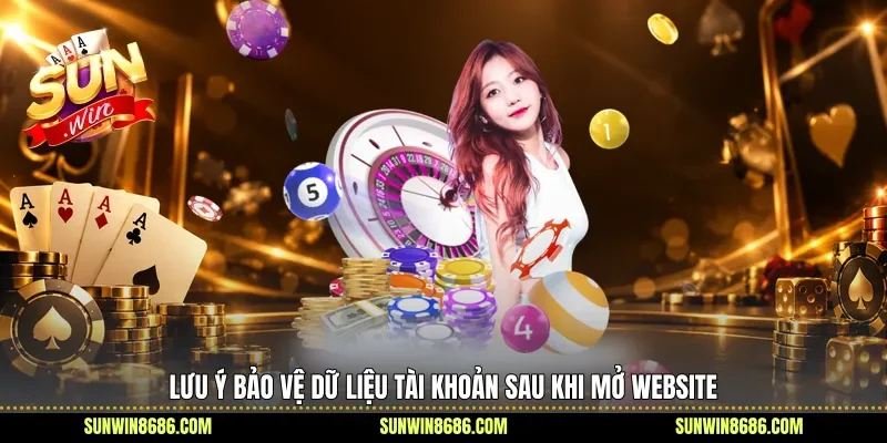 Lưu ý bảo vệ dữ liệu tài khoản sau khi mở website