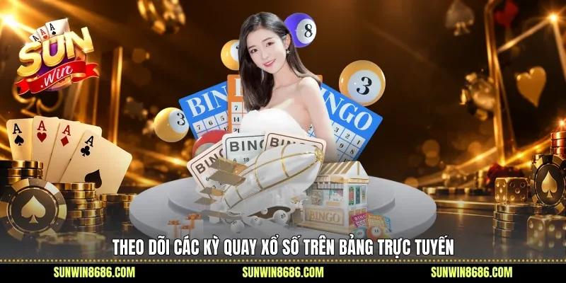 Theo dõi các kỳ quay xổ số trên bảng trực tuyến