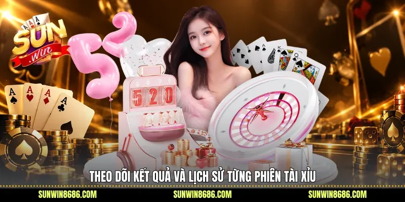 Theo dõi kết quả và lịch sử từng phiên Tài Xỉu