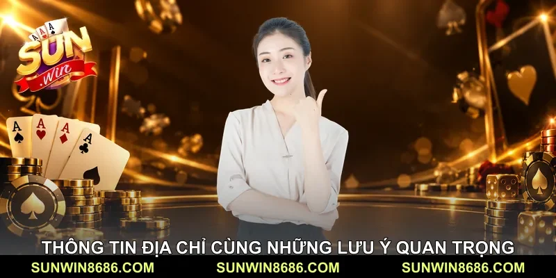 Thông tin địa chỉ cùng những lưu ý quan trọng