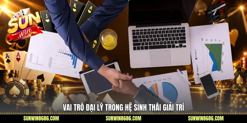 Vai trò đại lý trong hệ sinh thái giải trí Sunwin